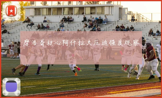 摩洛哥核心阿什拉夫压迫强度观察