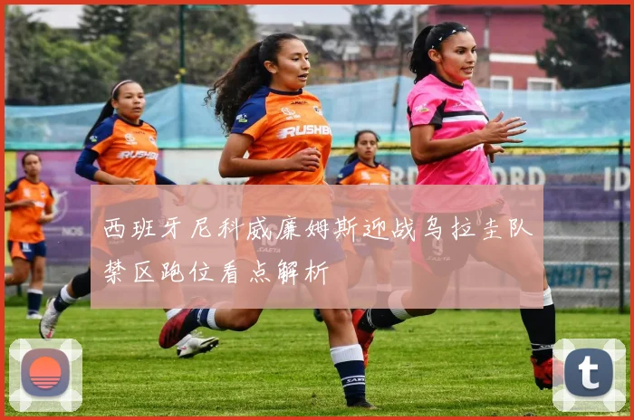 西班牙尼科威廉姆斯迎战乌拉圭队禁区跑位看点解析