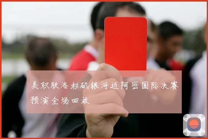 美职联洛杉矶银河迈阿密国际决赛预演全场回放
