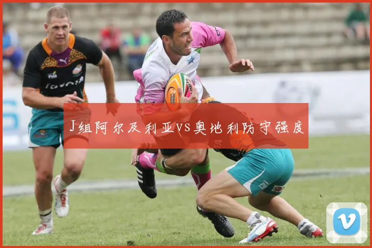 J组阿尔及利亚vs奥地利防守强度