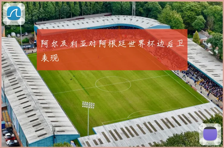 阿尔及利亚对阿根廷世界杯边后卫表现