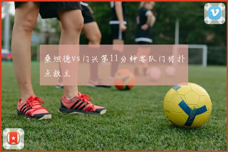 桑坦德vs门兴第11分钟客队门将扑点救主