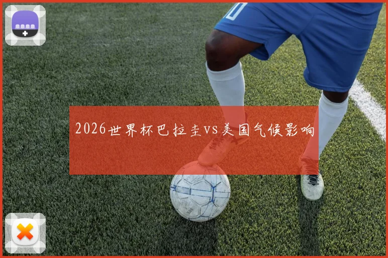 2026世界杯巴拉圭vs美国气候影响