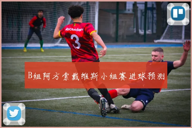 B组阿方索戴维斯小组赛进球预测