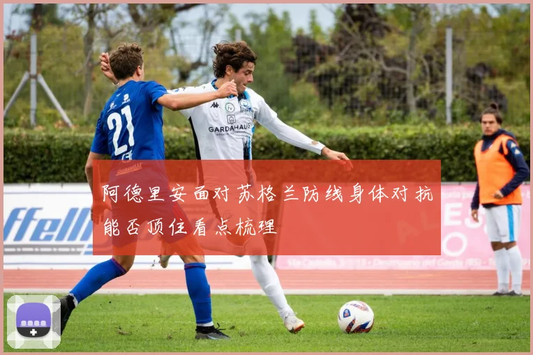 阿德里安面对苏格兰防线身体对抗能否顶住看点梳理